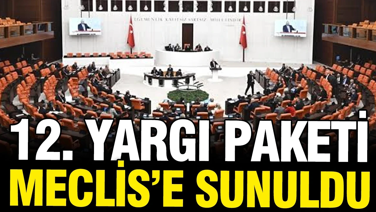Aylardır beklenen 12. Yargı Paketi Meclis'e sunuldu