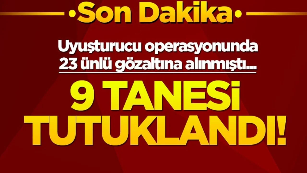 Uyuşturucu operasyonunda 23 ünlü gözaltına alınmıştı... 9 tanesi tutuklandı!