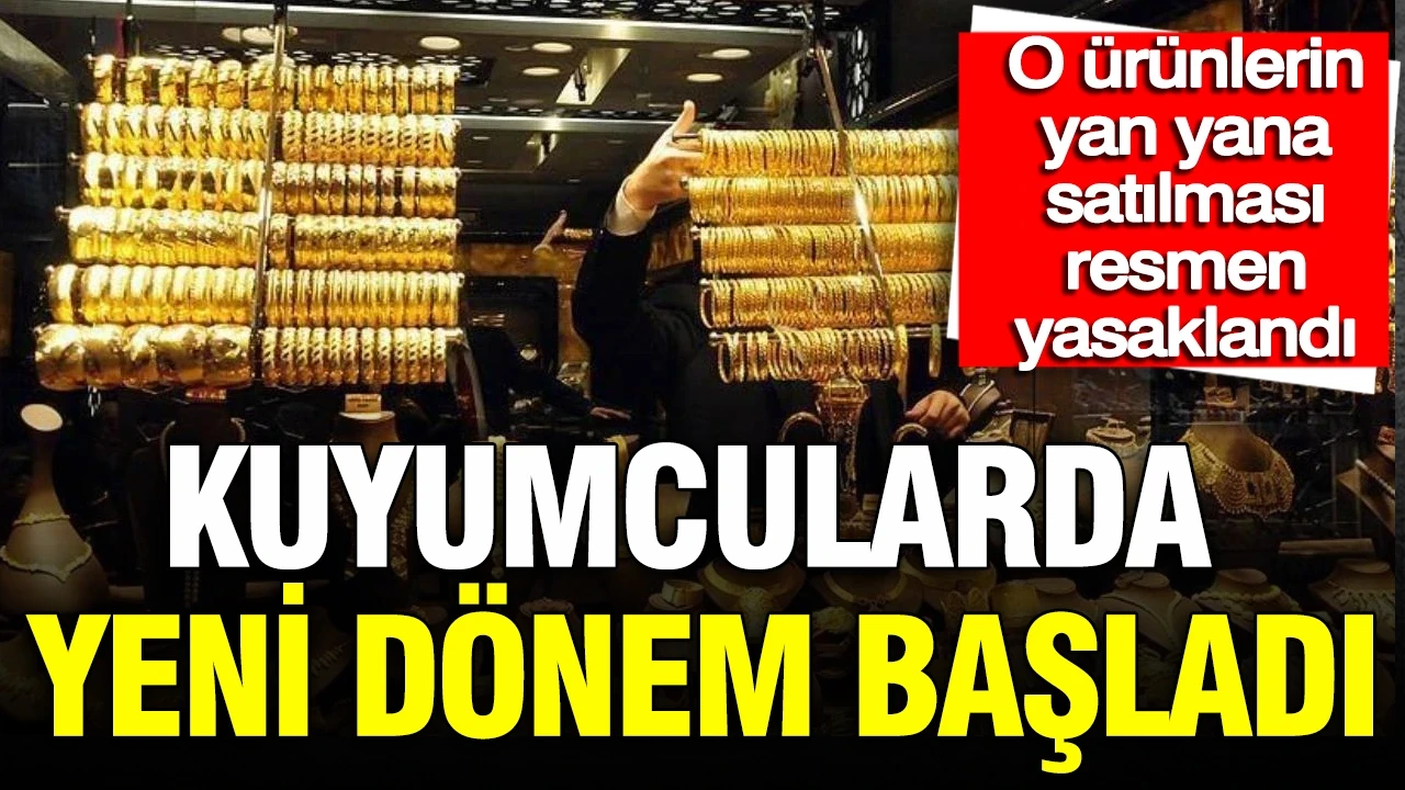 Kuyumcularda yeni dönem başladı, o ürünlerin yan yana satılması resmen yasaklandı