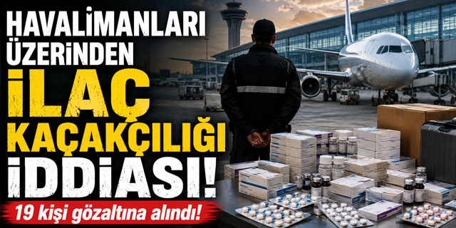 Havalimanları üzerinden ilaç kaçakçılığı iddiası!