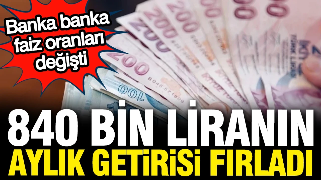 840 bin liranın mevduat faizi 32 günlük getirisi fırladı: İşte banka banka oranlar