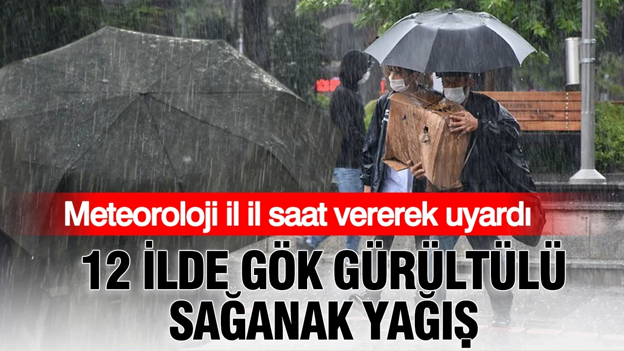 Meteoroloji il il saat vererek uyardı: 12 ilde gök gürültülü sağanak yağış
