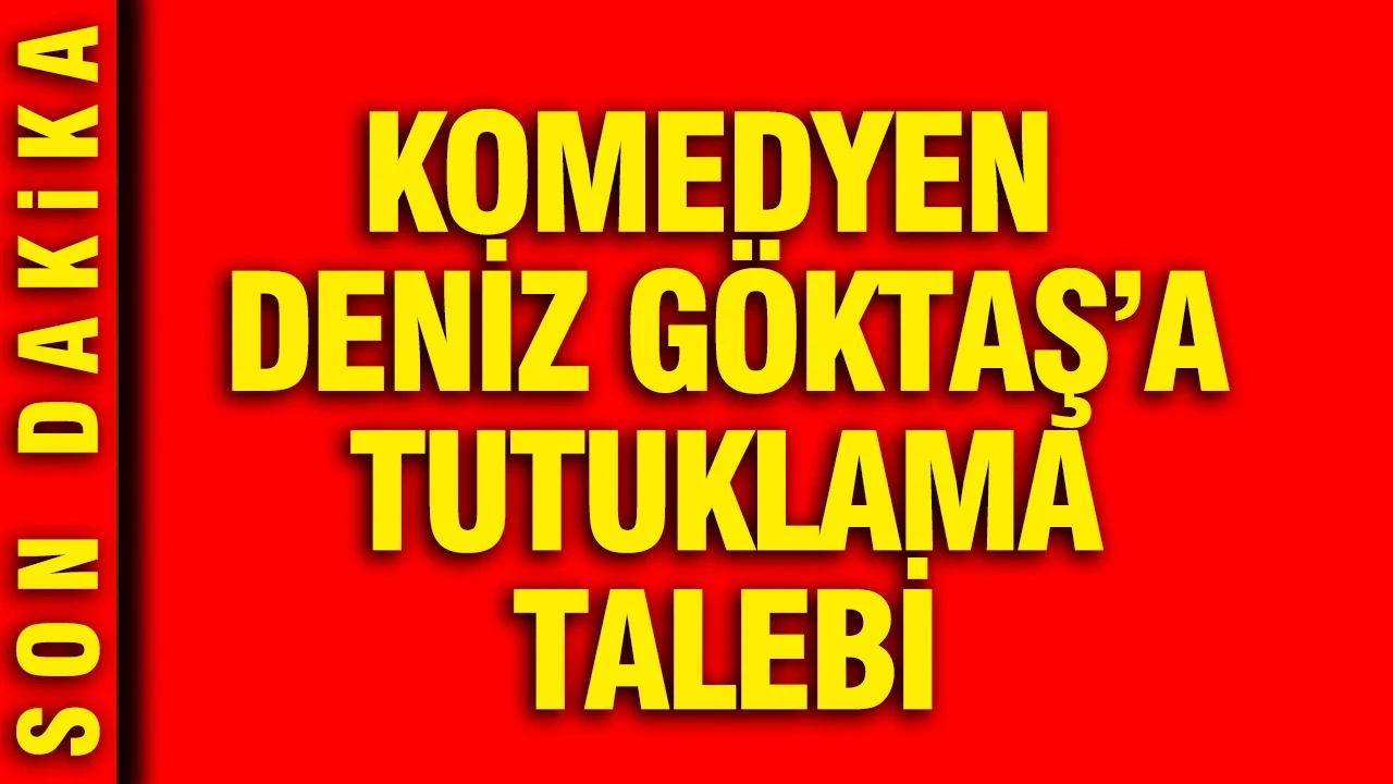 Komedyen Deniz Göktaş'a tutuklama talebi