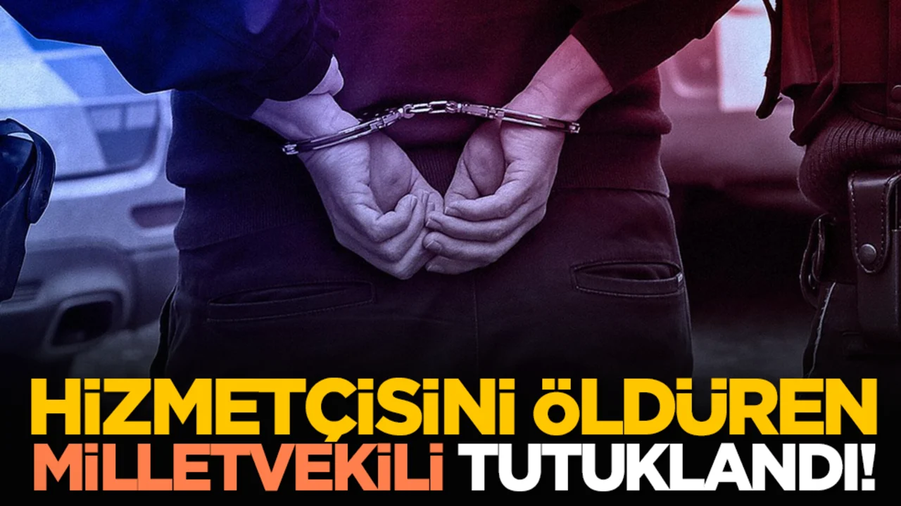 Hizmetçisini öldüren milletvekili tutuklandı!