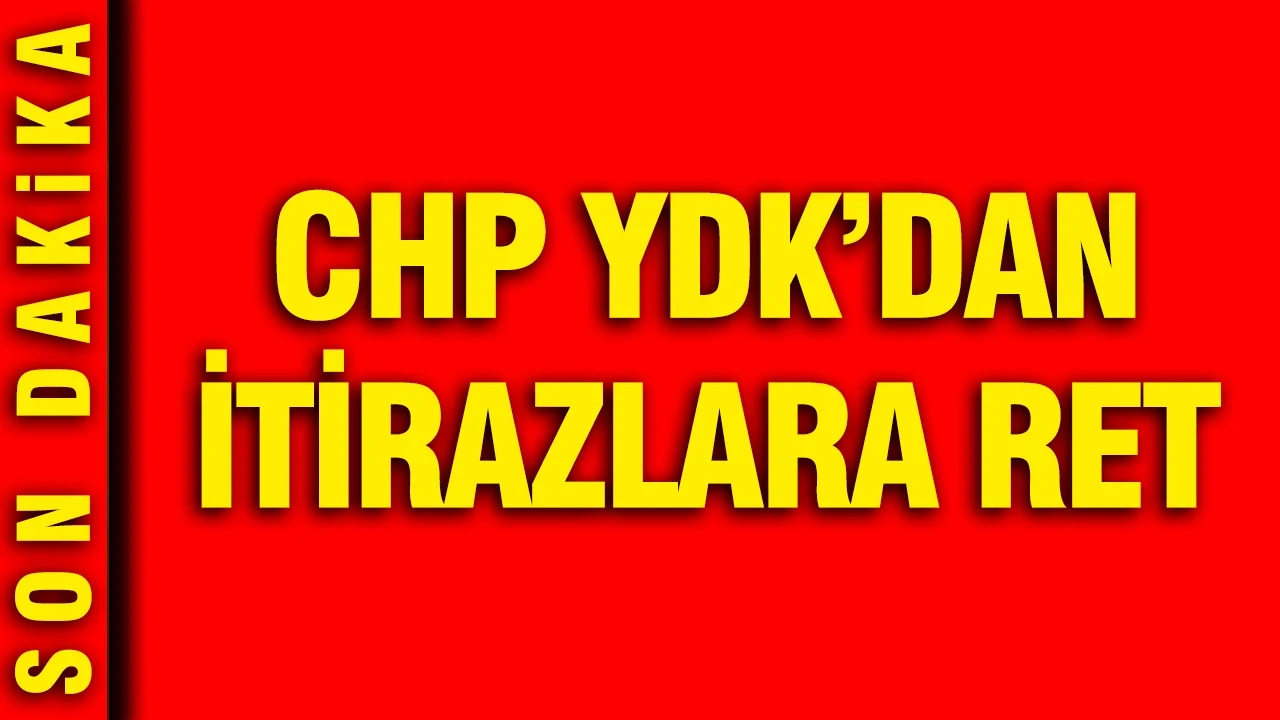 CHP YDK'dan itirazlara ret