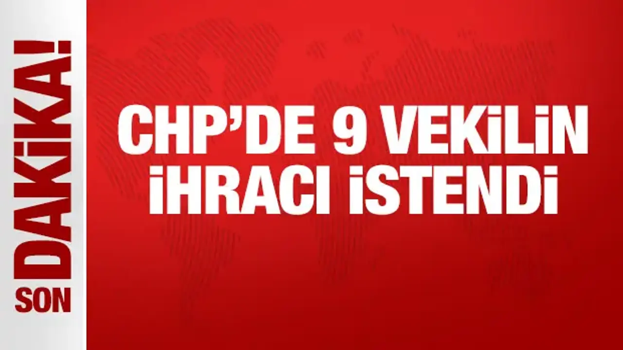 CHP'de 9 kişi kesin ihraç istemiyle disipline sevk edildi!