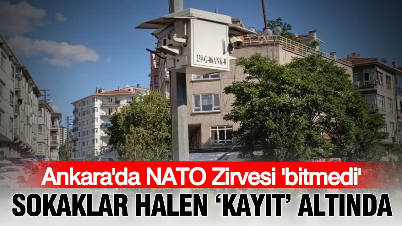 Ankara'da NATO Zirvesi bitmedi: Sokaklar halen 'kayıt' altında