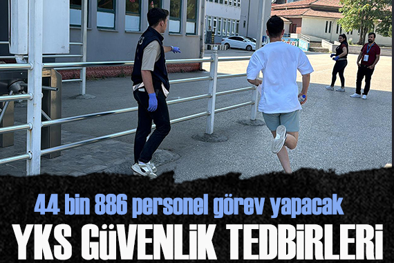 YKS tedbirleri kapsamında 44 bin 886 personel görev yapacak
