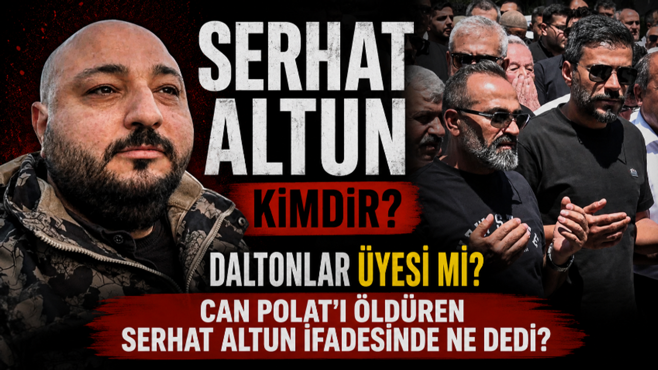 Serhat Altun kimdir, Daltonlar üyesi mi? Can Polat'ı öldüren Serhat Altun ifadesinde ne dedi?