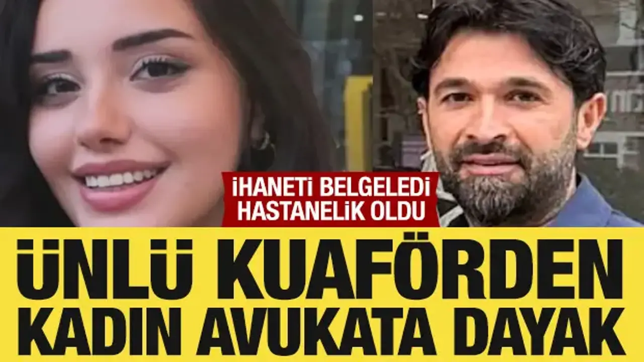 Ünlü kuaförden ihaneti belgeleyen kadın avukata dayak