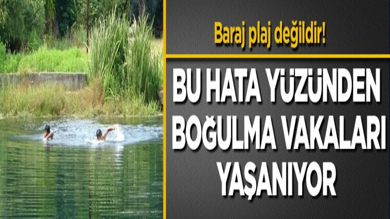 Baraj plaj değildir! Bu hata yüzünden boğulma vakaları yaşanıyor