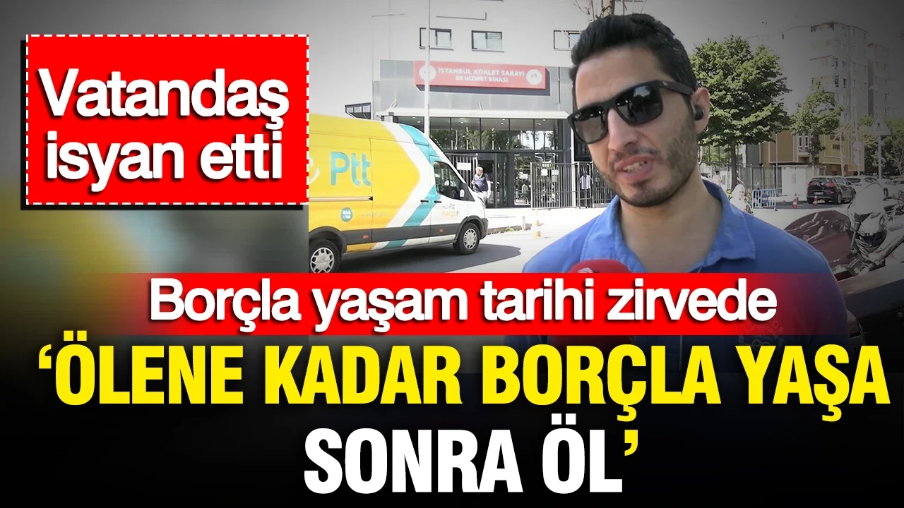 Borçla yaşam tarihi zirvede: Vatandaş isyan etti: 'Ölene kadar borçla yaşa, sonra öl'