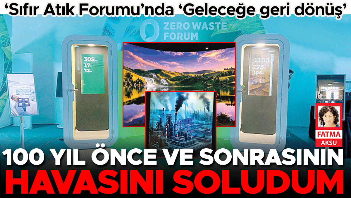 ‘Sıfır Atık Forumu’nda ‘geleceğe geri dönüş’… 100 yıl önce ve sonrasının havasını soludum