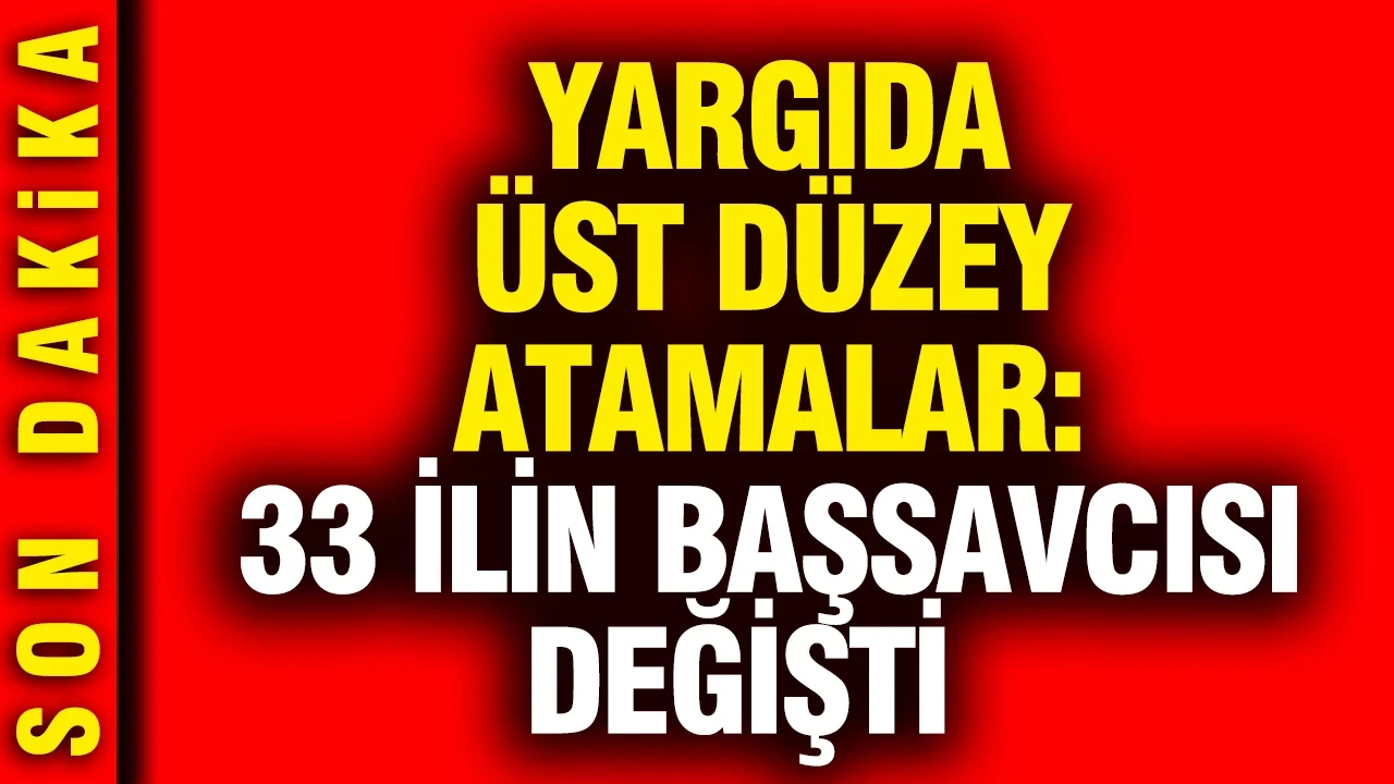 Yargıda üst düzey atamalar: 33 ilin başsavcısı değişti