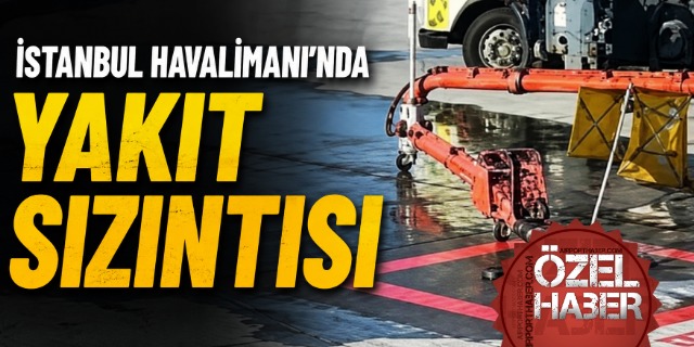 İstanbul Havalimanı’nda yakıt sızıntısı!