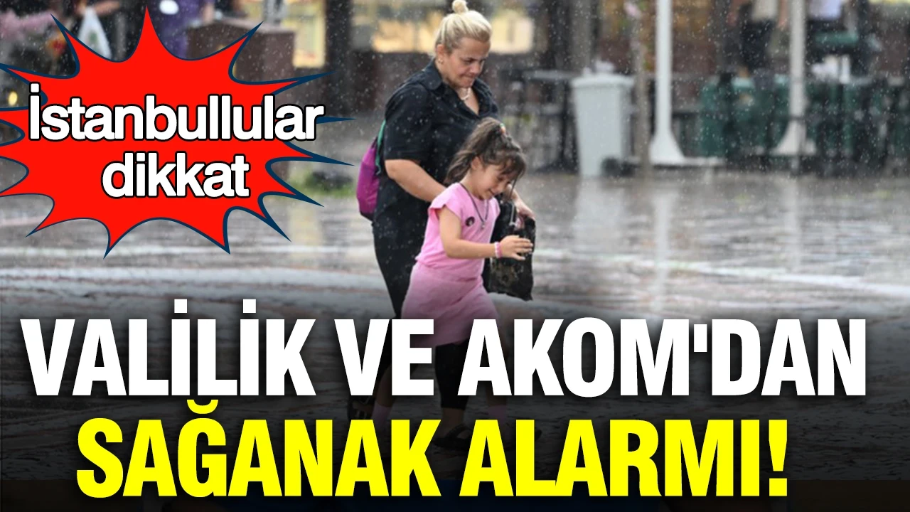 İstanbul için peş peşe uyarı: Valilik ve AKOM'dan kuvvetli sağanak alarmı