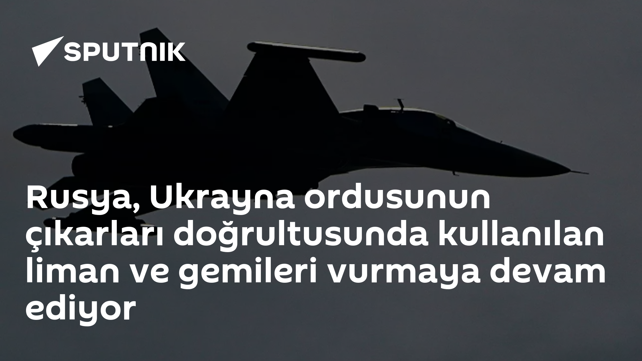 Rusya, Ukrayna ordusunun çıkarları doğrultusunda kullanılan liman ve gemileri vurmaya devam ediyor