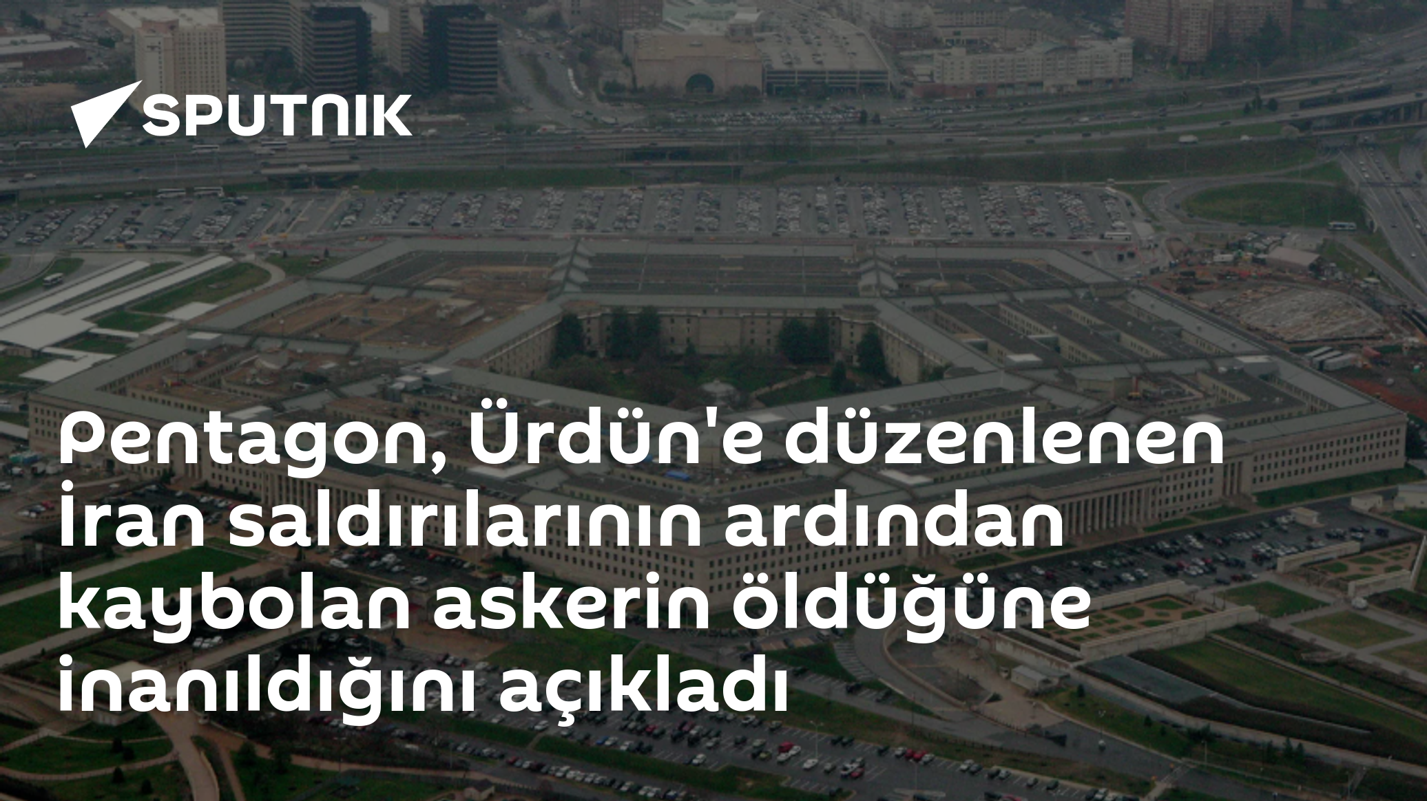 Pentagon, Ürdün'e düzenlenen İran saldırılarının ardından kaybolan askerin öldüğüne inanıldığını açıkladı