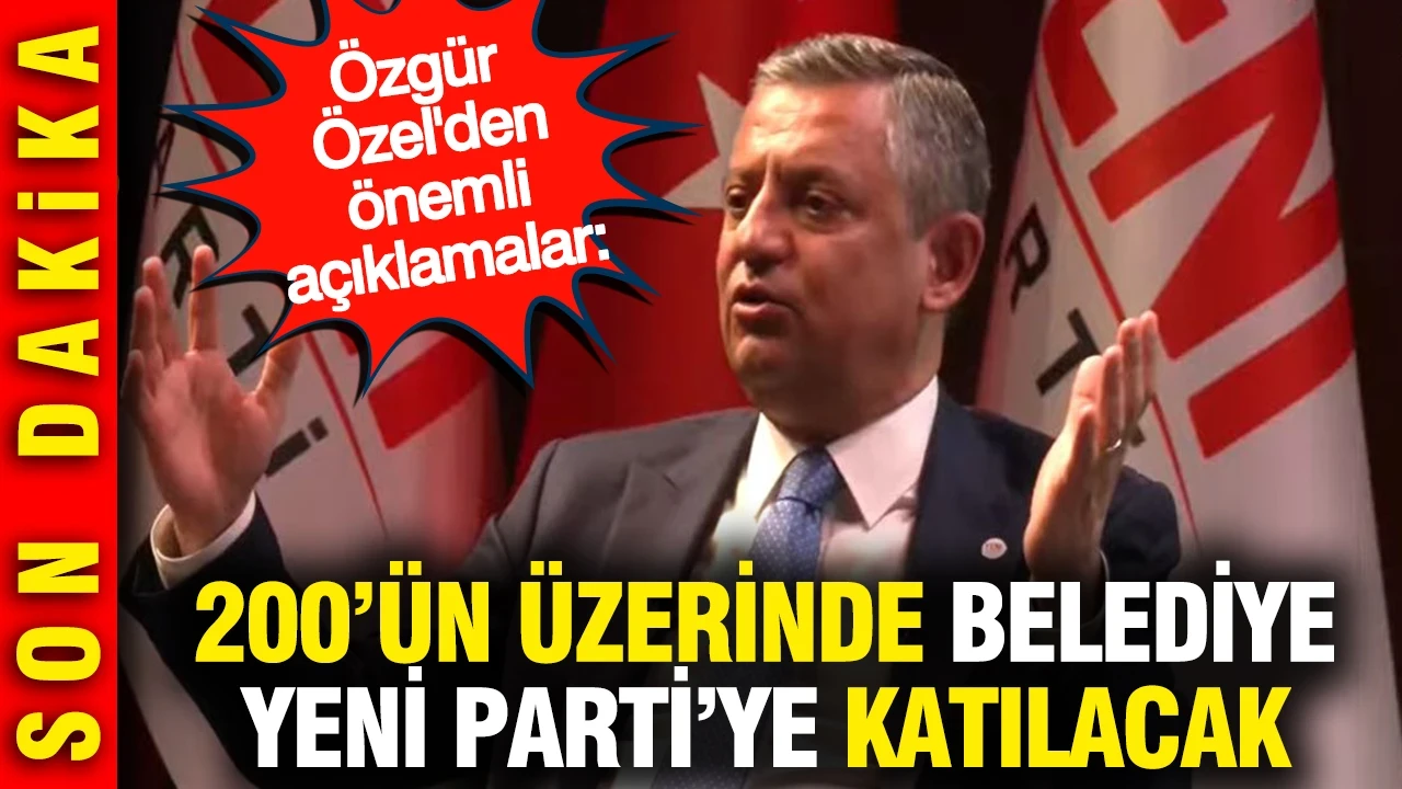 Özgür Özel'den önemli açıklamalar: 200'ün üzerinde belediye YENİ Parti'ye katılacak