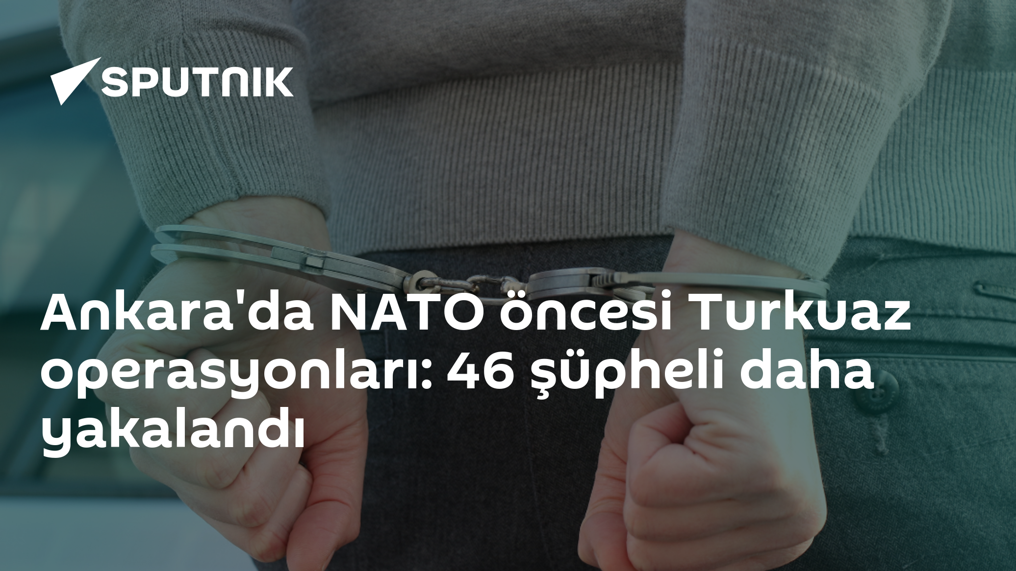 Ankara'da NATO öncesi Turkuaz operasyonları: 46 şüpheli daha yakalandı