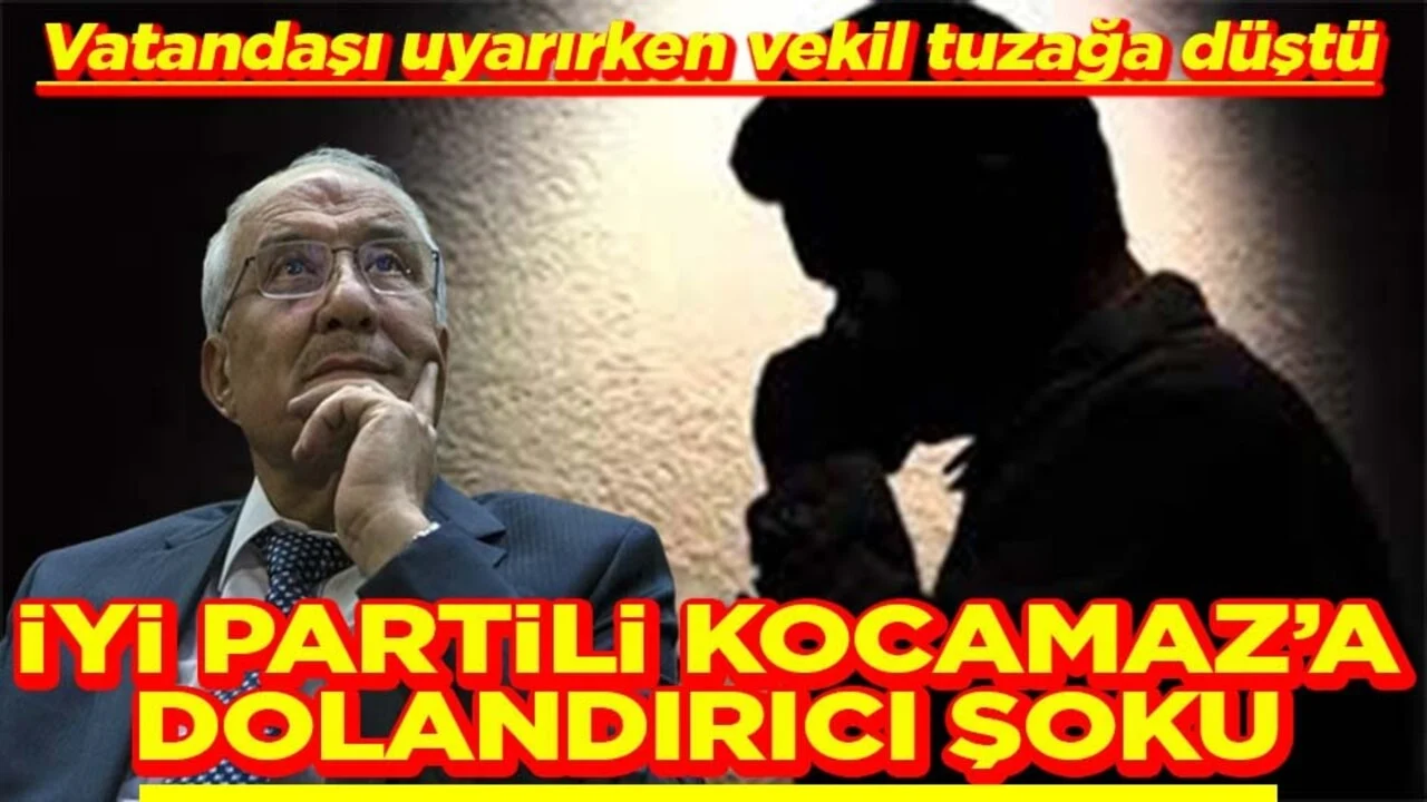 Vatandaşı uyarırken vekil tuzağa düştü İYİ Partili Kocamaz’a dolandırıcı şoku