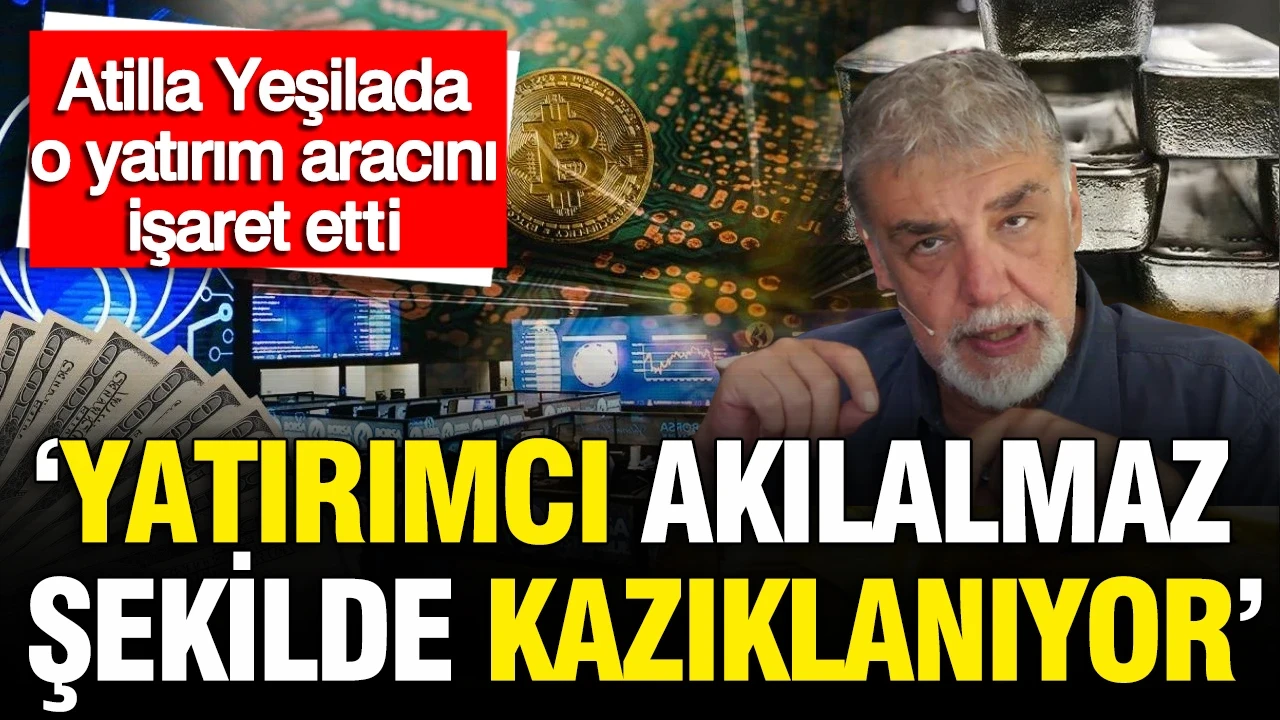 Atilla Yeşilada o yatırım aracını işaret etti: 'Yatırımcı akılalmaz şekilde kazıklanıyor'