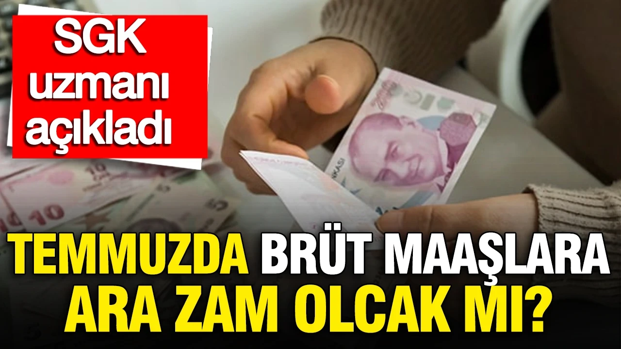 Temmuzda brüt maaşlara ara zam olacak mı? SGK uzmanı Özgür Erdursun köşesine yazdı