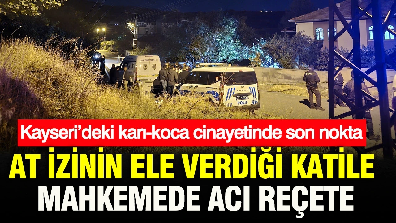 At izinin ele verdiği katile mahkemede acı reçete: Kayseri’deki karı-koca cinayetinde son nokta