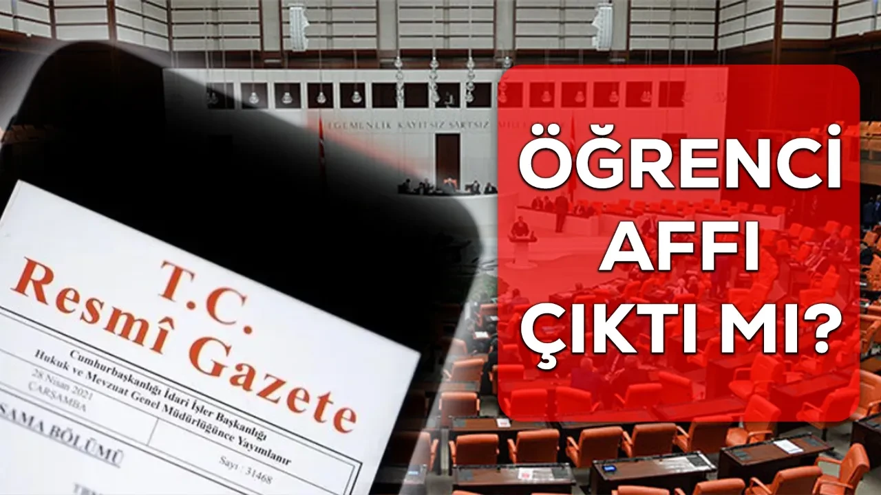 Öğrenci Affı 2026: Öğrenci affı Resmi Gazete’de yayımlandı mı, Meclis’ten geçti mi?