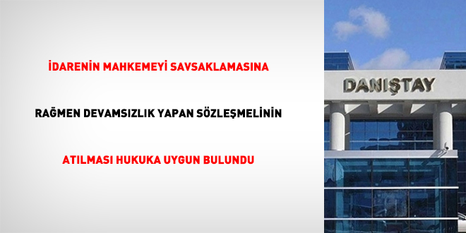 İdarenin mahkemeyi savsaklamasına rağmen devamsızlık yapan sözleşmelinin atılması hukuka uygun bulundu