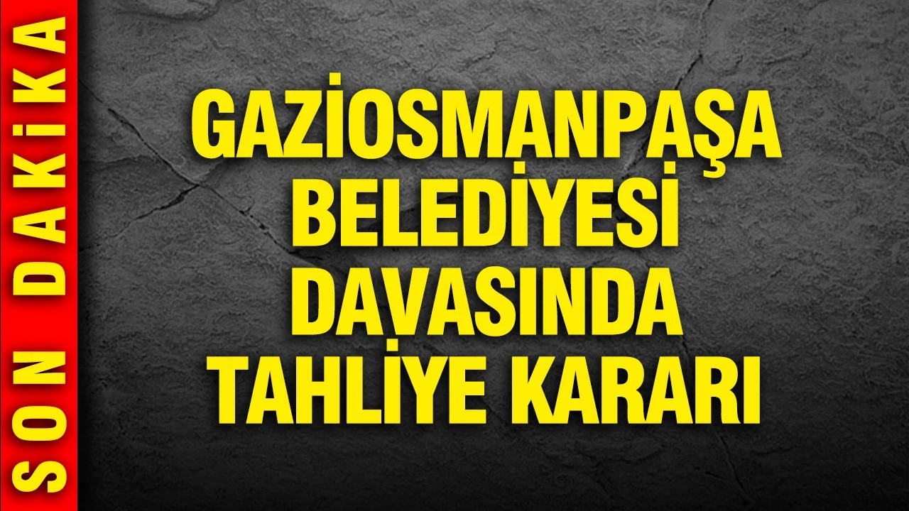 Gaziosmanpaşa Belediyesi davasında tahliye kararı