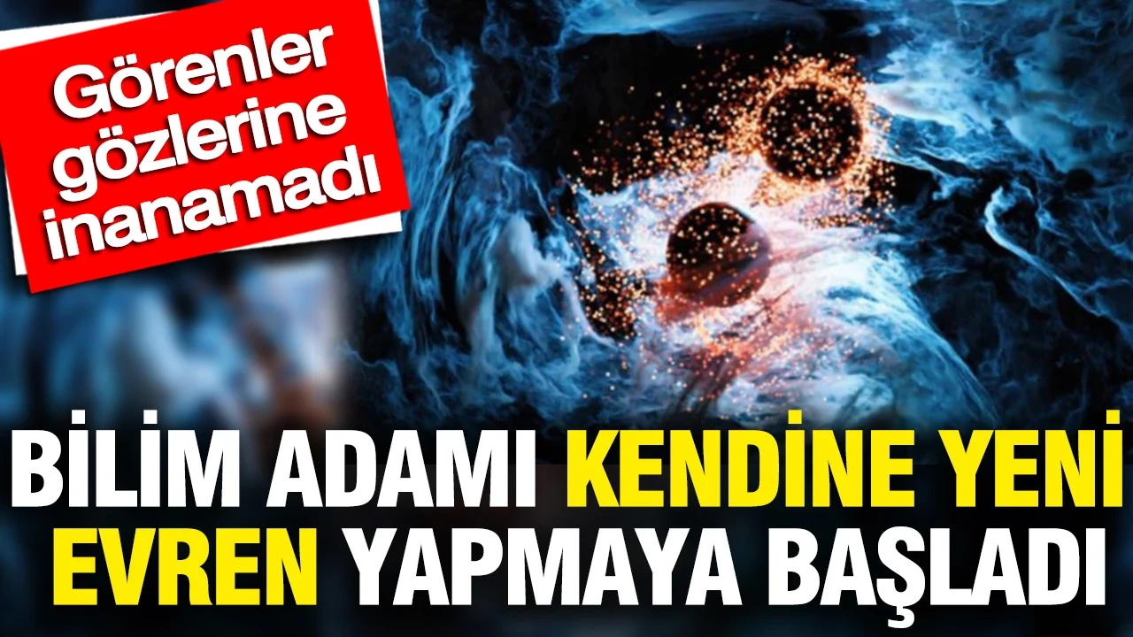 Bilim adamı kendine yeni evren yapmaya başladı: Görenler gözlerine inanamadı