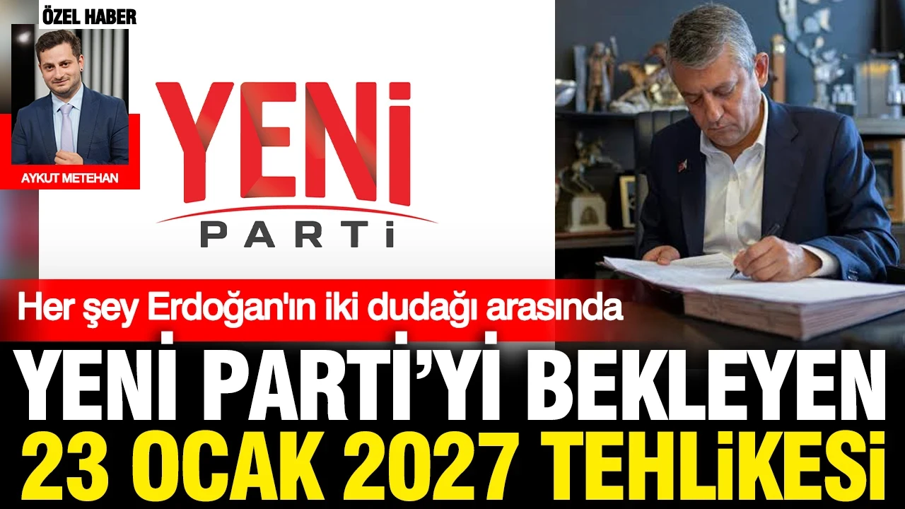 Yeni Parti'yi bekleyen 23 Ocak 2027 tehlikesi: Her şey Erdoğan'ın iki dudağı arasında
