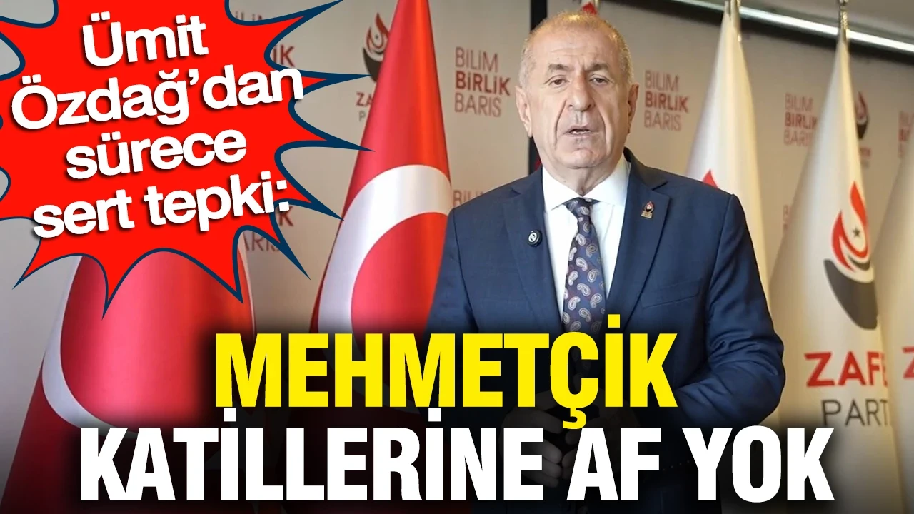 Ümit Özdağ’dan sürece sert tepki: Mehmetçik katillerine af yok