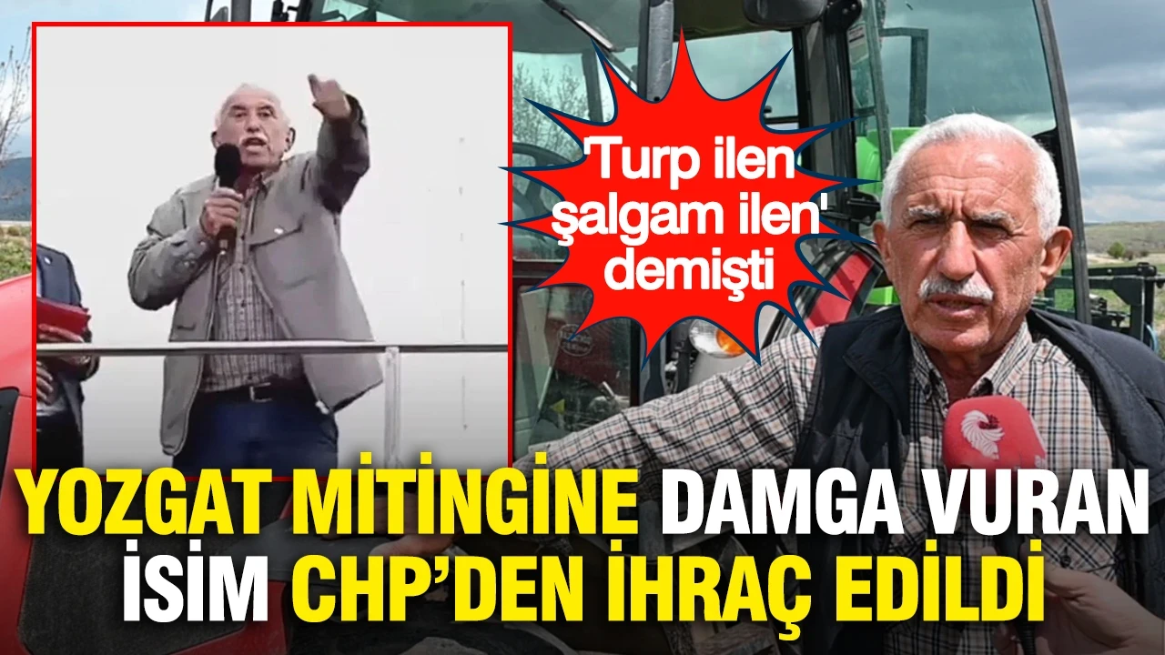 Yozgat Mitingine damga vuran isim CHP'den ihraç edildi..."Turp ilen, şalgam ilen" demişti