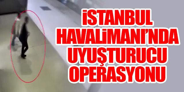İstanbul Havalimanı'nda uyuşturucu operasyonu