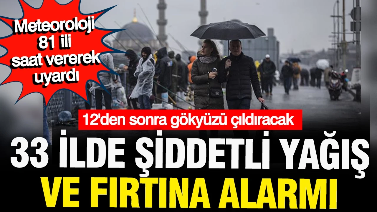 Meteoroloji il il saat vererek uyardı: 12'den sonra 33 ilde kuvvetli yağış bekleniyor