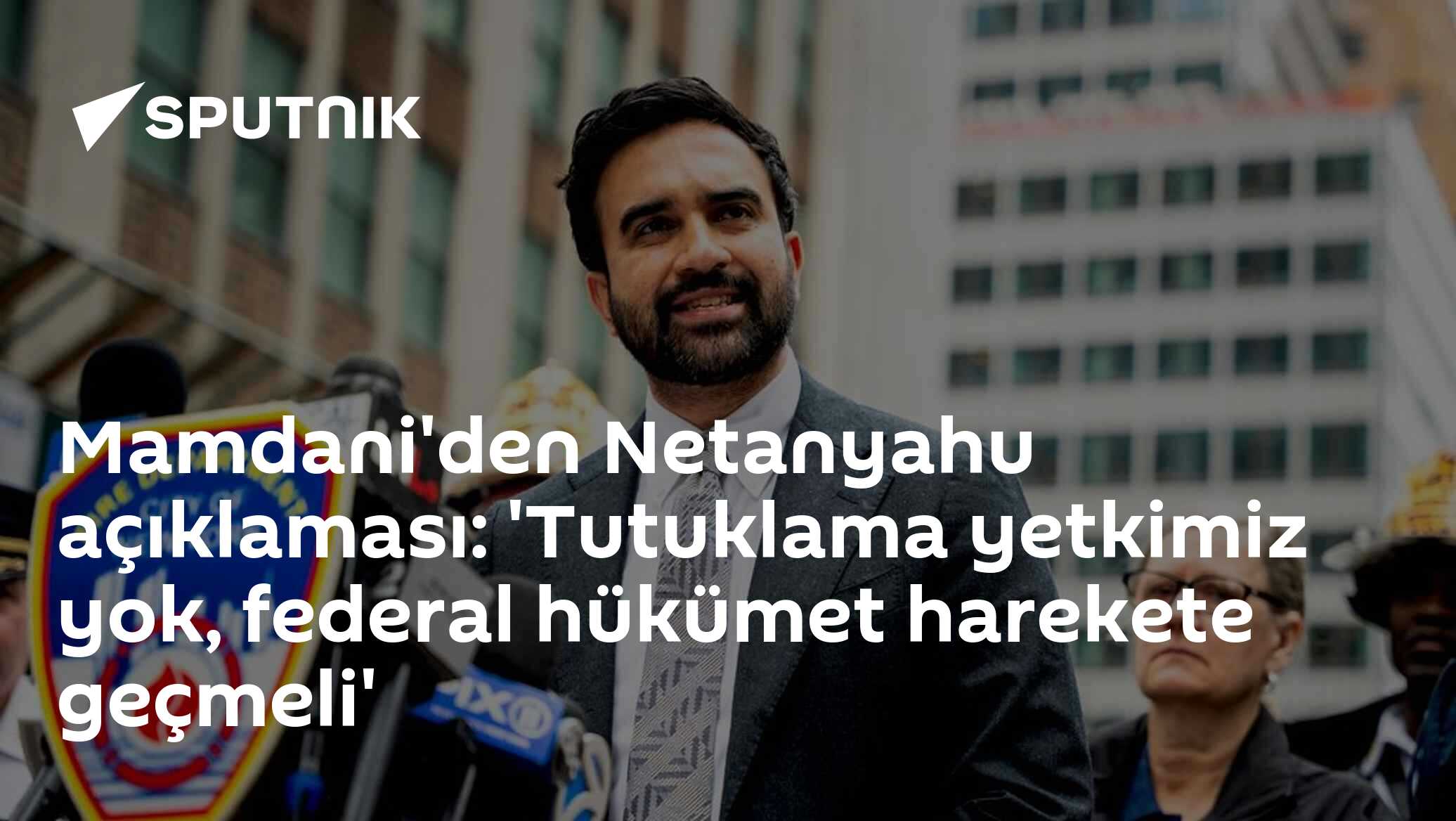 Mamdani'den Netanyahu açıklaması: 'Tutuklama yetkimiz yok, federal hükümet harekete geçmeli'