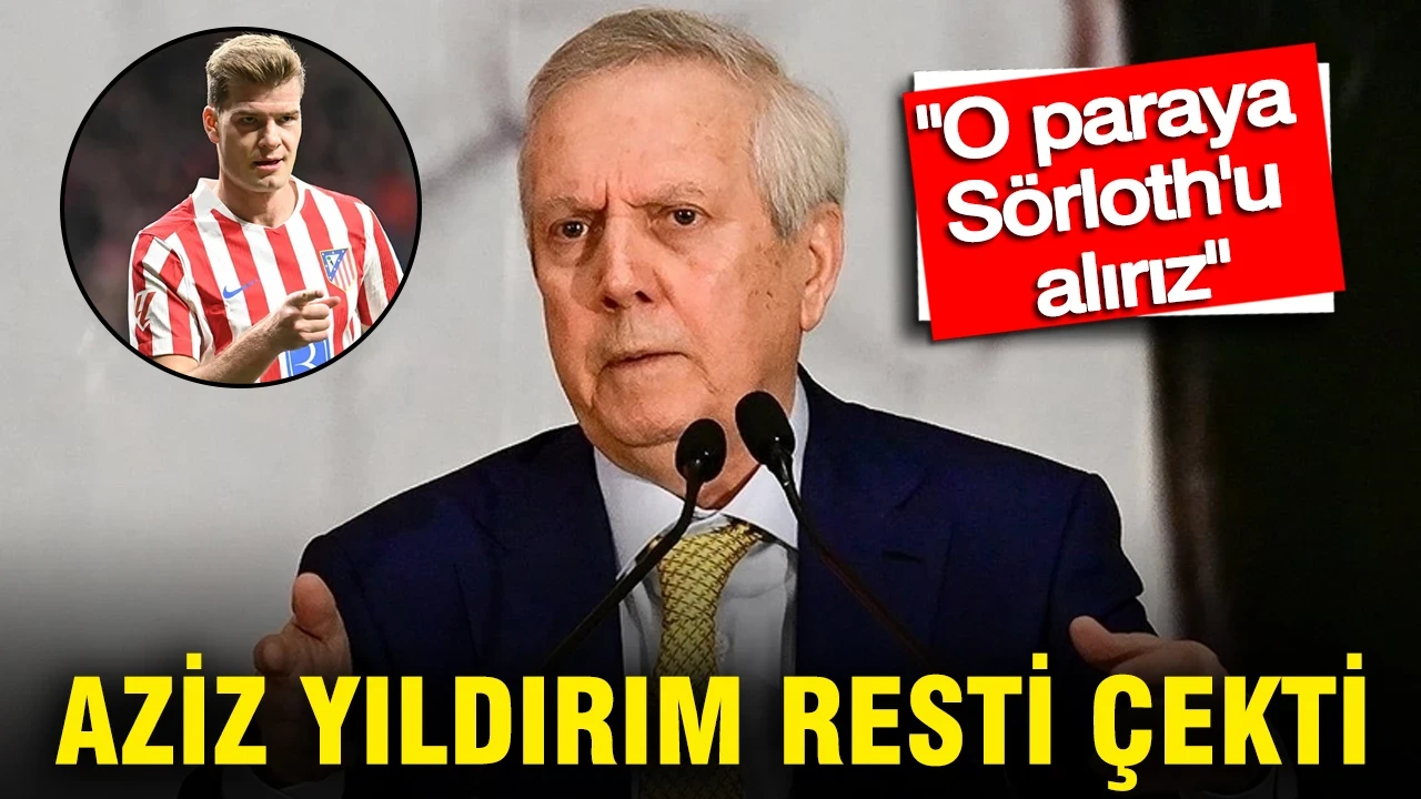 Aziz Yıldırım resti çekti: "O paraya Sörloth'u alırız"
