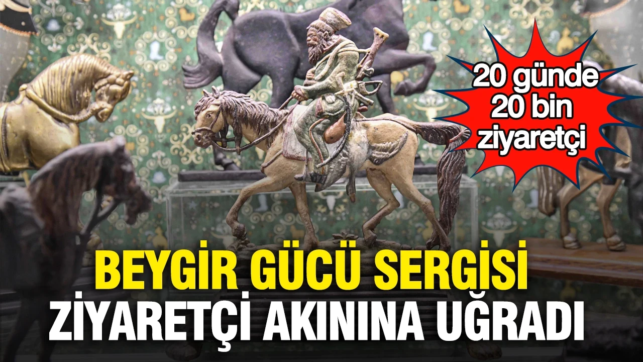 Beygir Gücü sergisi ziyaretçi akınına uğradı: 20 günde 20 bin ziyaretçi