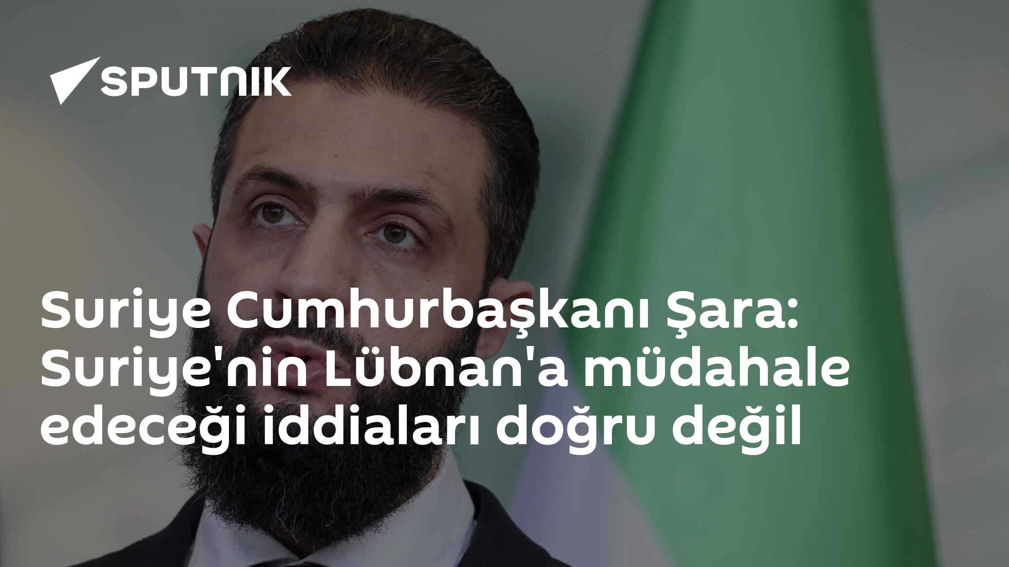 Suriye Cumhurbaşkanı Şara: Suriye'nin Lübnan'a müdahale edeceği iddiaları doğru değil