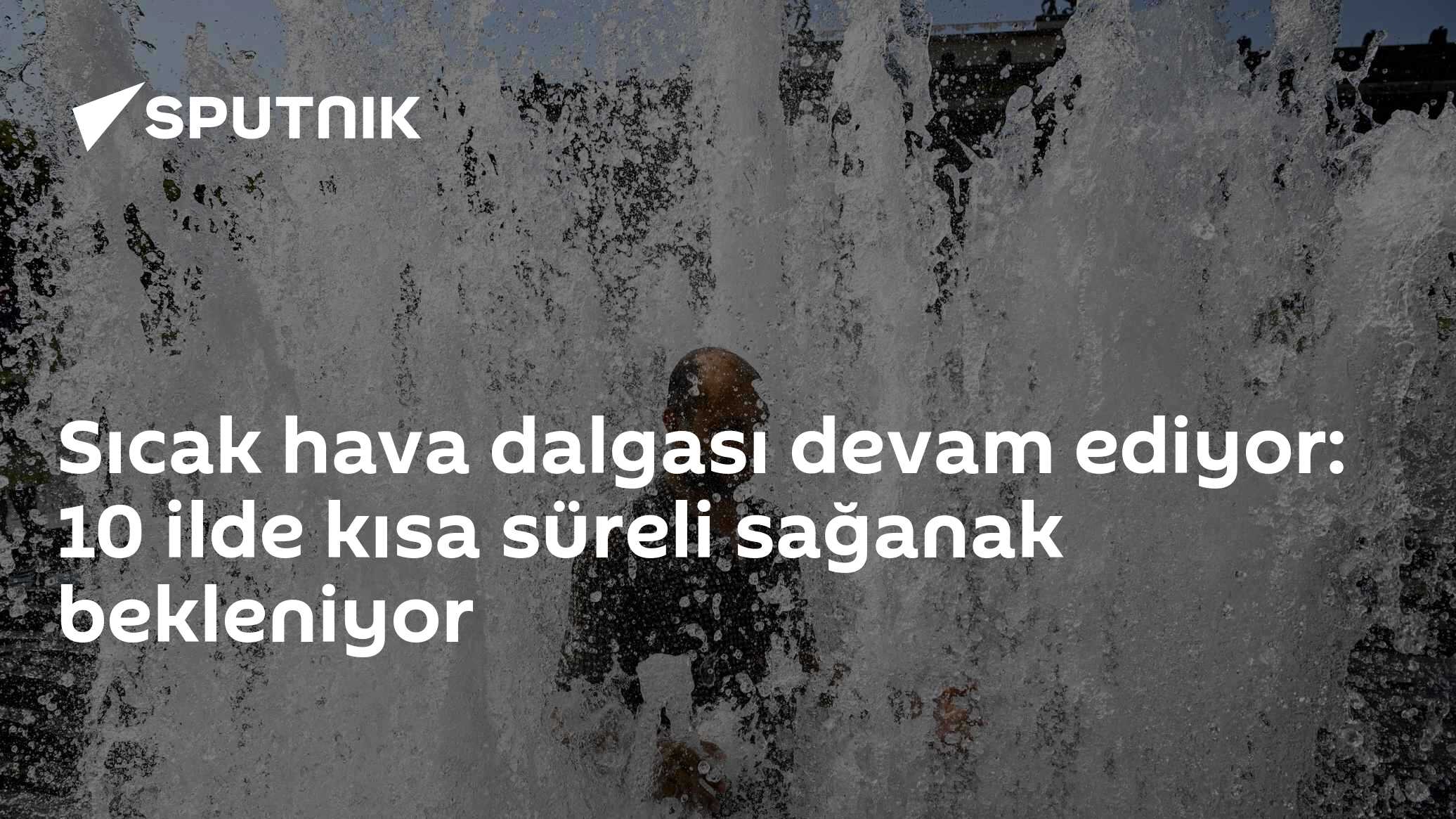 Sıcak hava dalgası devam ediyor: 10 ilde kısa süreli sağanak bekleniyor