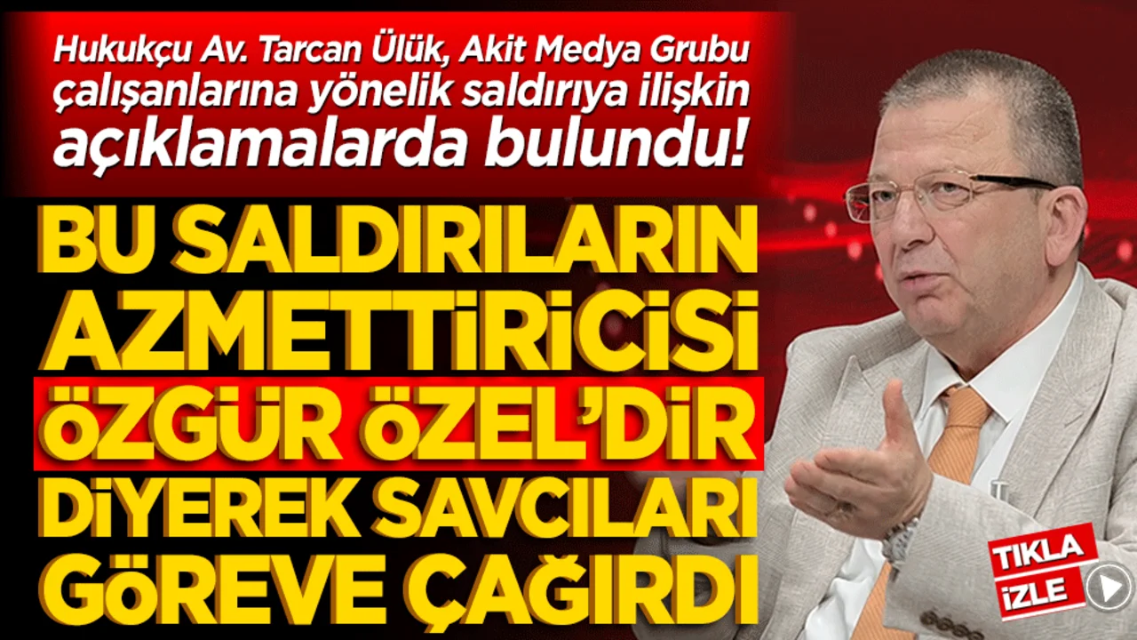 Hukukçu Av. Tarcan Ülük, Akit Medya Grubu çalışanlarına yönelik saldırıya ilişkin açıklamalarda bulundu!