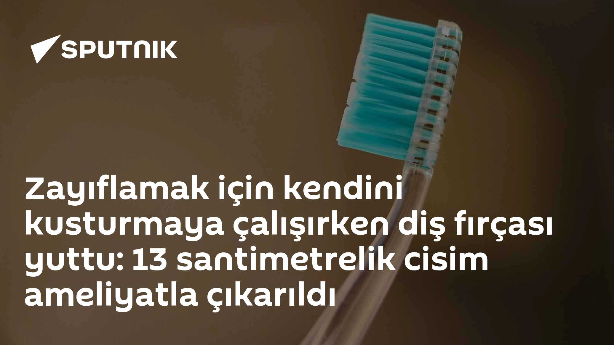 Zayıflamak için kendini kusturmaya çalışırken diş fırçası yuttu: 13 santimetrelik cisim ameliyatla çıkarıldı