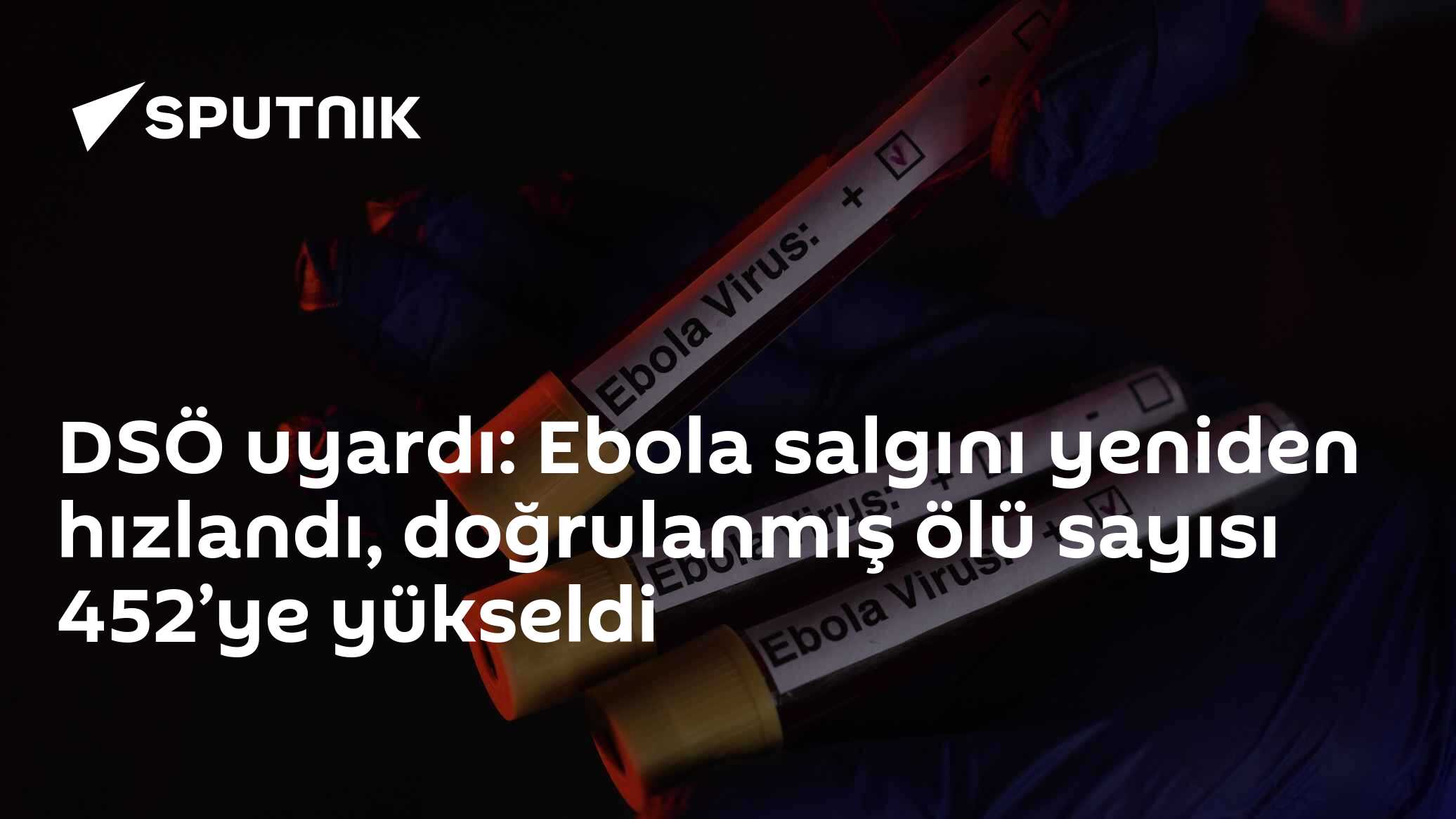 DSÖ uyardı: Ebola salgını yeniden hızlandı, doğrulanmış ölü sayısı 452’ye yükseldi