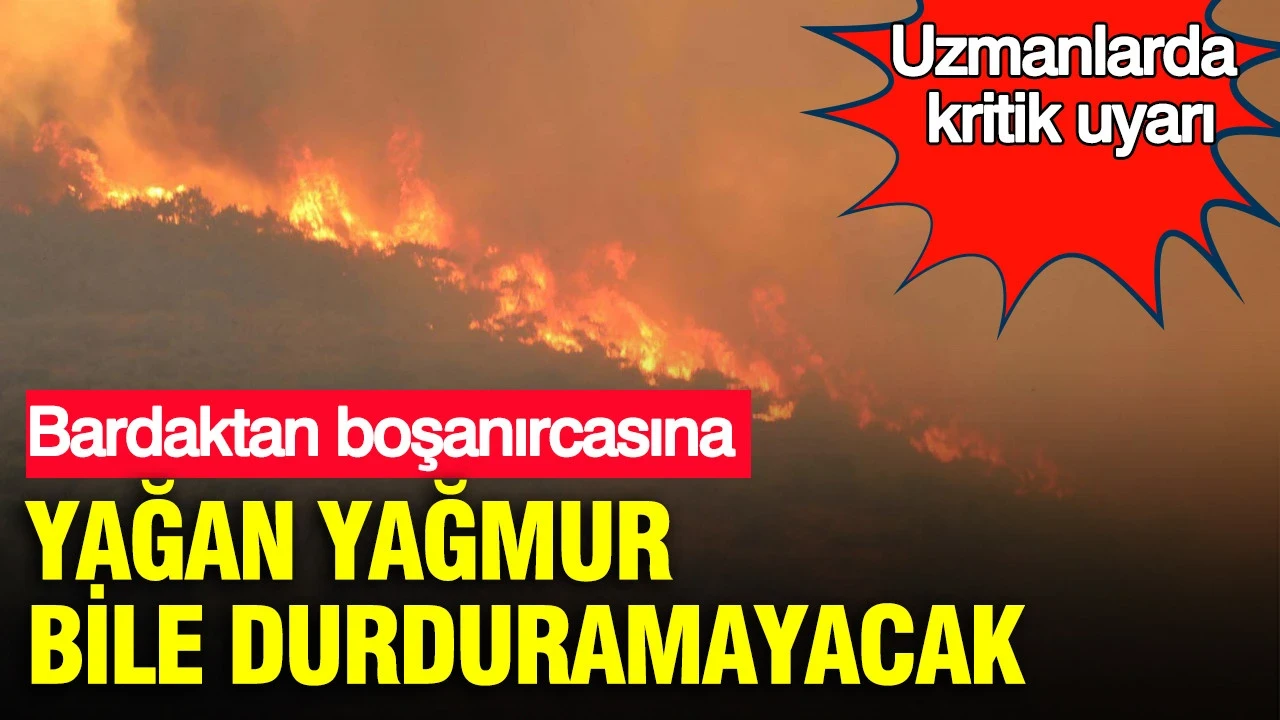 Bardaktan boşanırcasına yağan yağmur bile durduramayacak: Uzmanlarda kritik uyarı