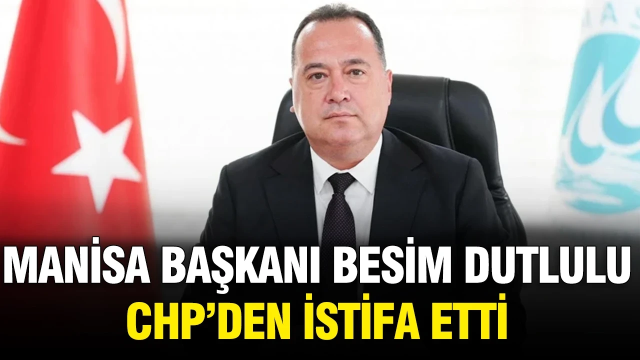 Manisa Büyükşehir Belediye Başkanı Besim Dutlulu CHP’den istifa etti
