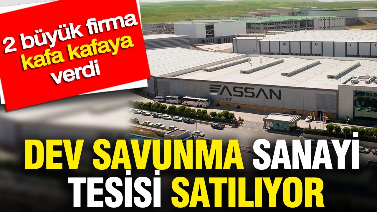 Dev savunma sanayi tesisi satılıyor: 2 büyük firma kafa kafaya verdi