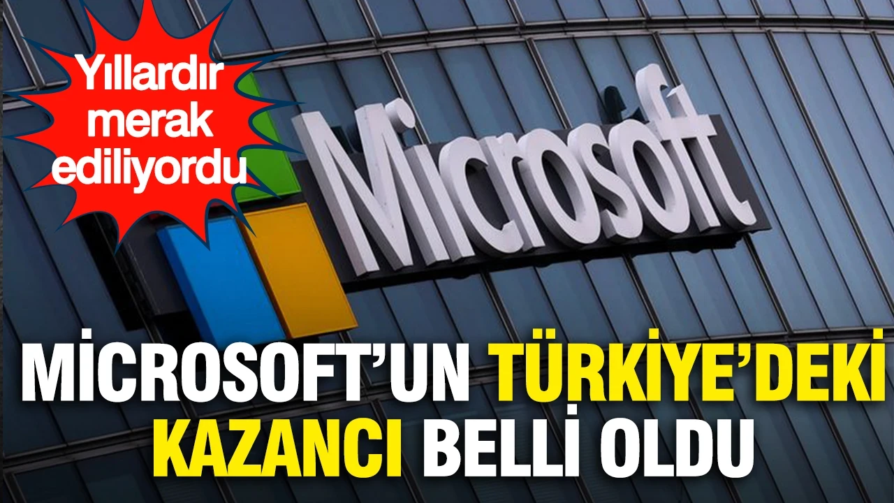 Yıllardır merak ediliyordu: Microsoft’un Türkiye’deki kazancı belli oldu