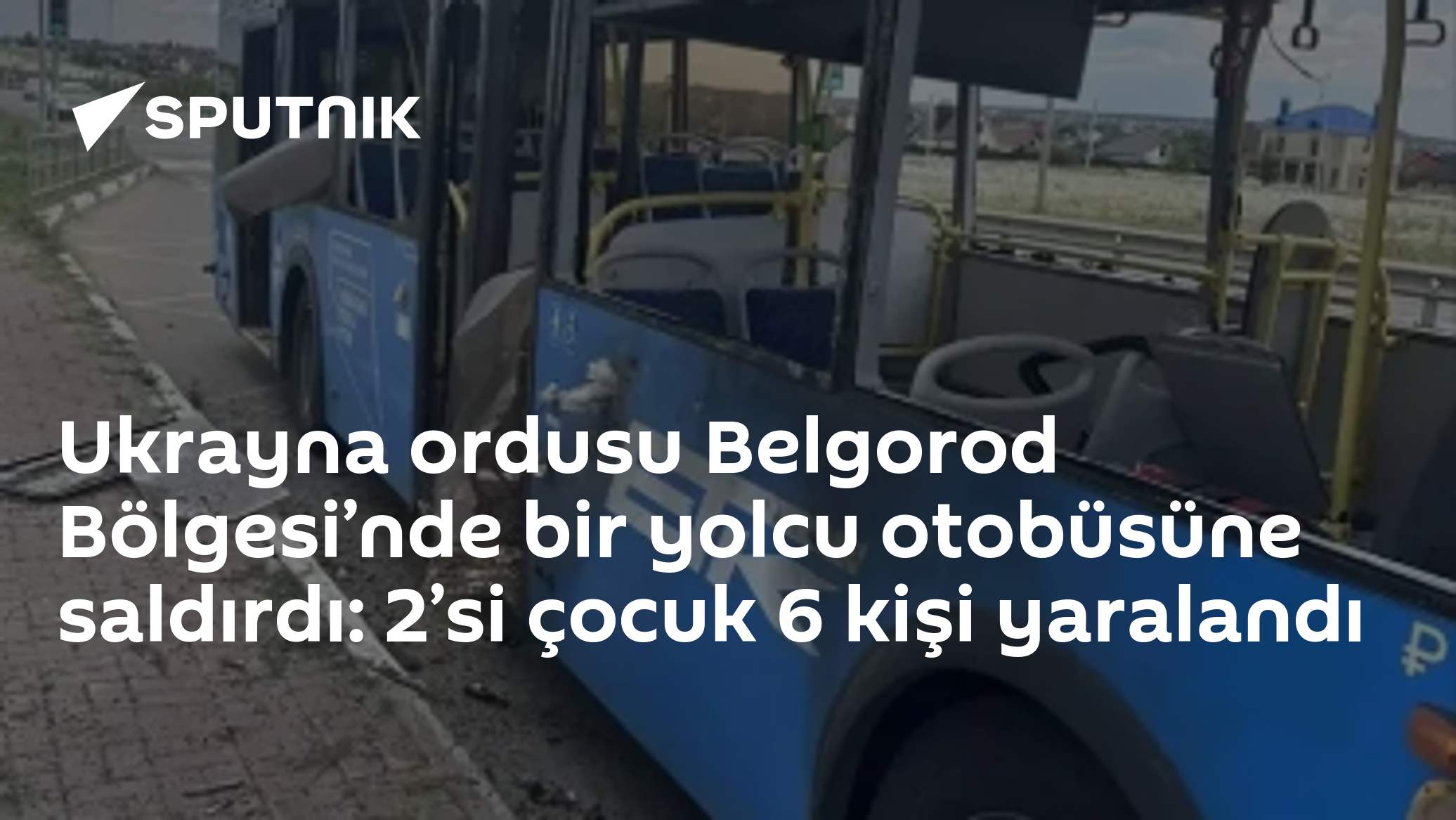 Ukrayna ordusu Belgorod Bölgesi’nde bir yolcu otobüsüne saldırdı: 2’si çocuk 6 kişi yaralandı